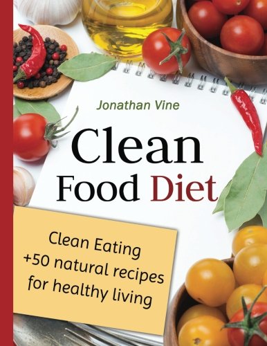 Clean Food Diet (Special Diet Cookbooks & Vegetarian Recipes Collection) (Volume 4)